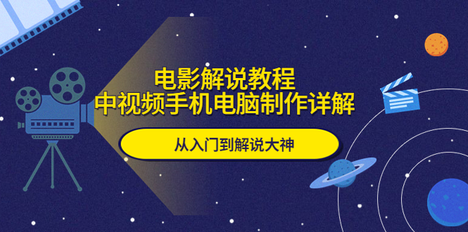 【副业项目5850期】电影解说教程，中视频手机电脑制作详解，从入门到解说大神-荔枝网络